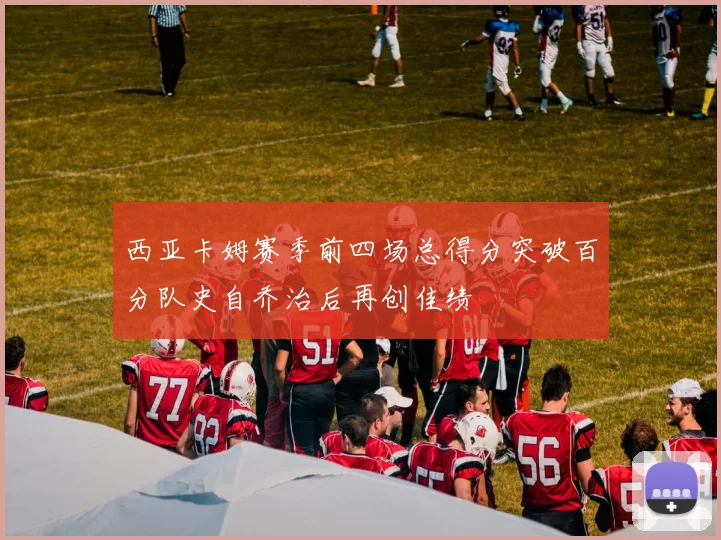 西亚卡姆赛季前四场总得分突破百分队史自乔治后再创佳绩
